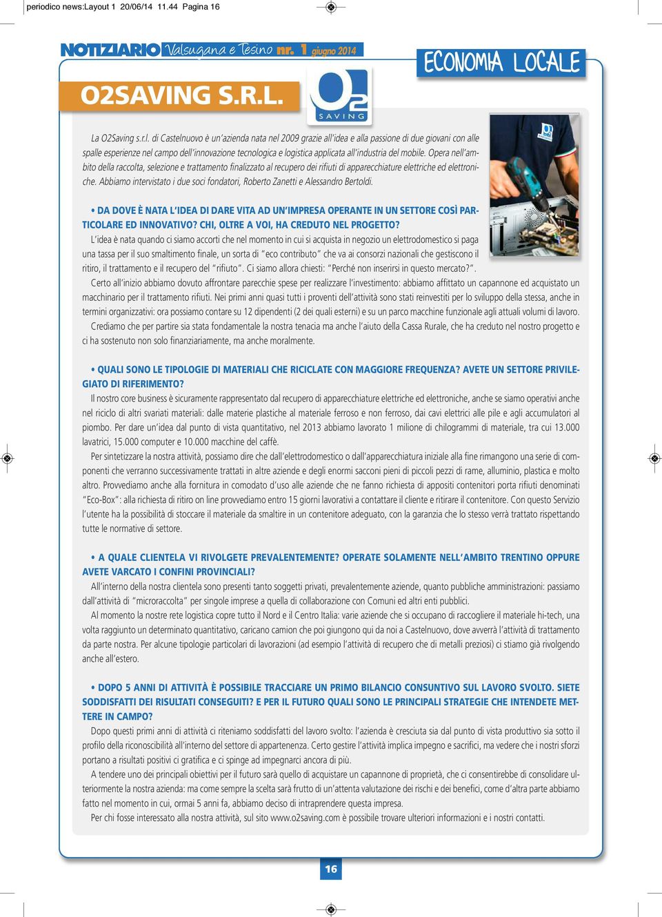 di Castelnuovo è un azienda nata nel 2009 grazie all idea e alla passione di due giovani con alle spalle esperienze nel campo dell innovazione tecnologica e logistica applicata all industria del