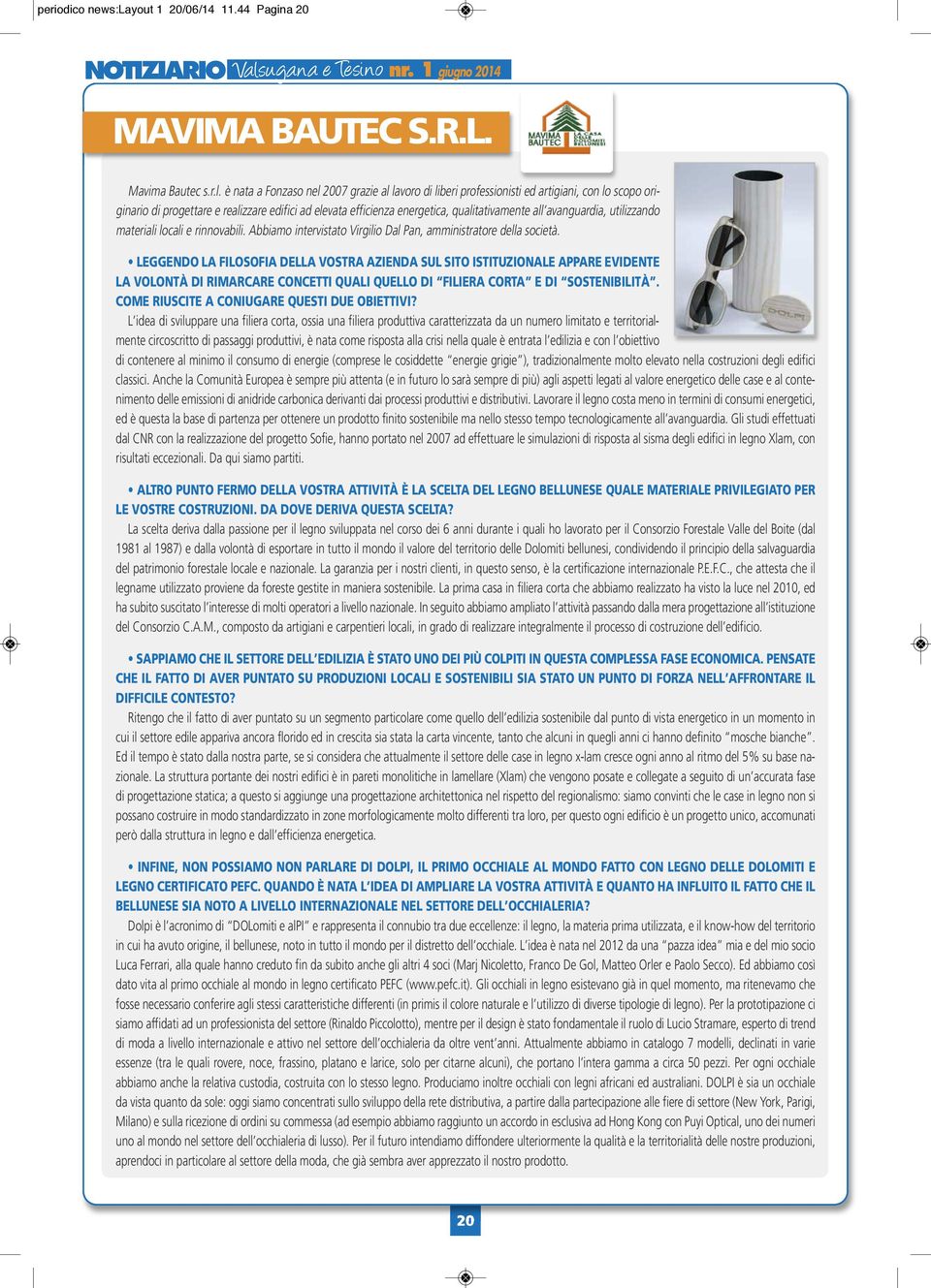 è nata a Fonzaso nel 2007 grazie al lavoro di liberi professionisti ed artigiani, con lo scopo originario di progettare e realizzare edifici ad elevata efficienza energetica, qualitativamente all