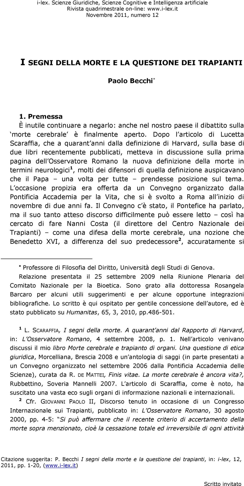 Dopo l articolo di Lucetta Scaraffia, che a quarant anni dalla definizione di Harvard, sulla base di due libri recentemente pubblicati, metteva in discussione sulla prima pagina dell Osservatore