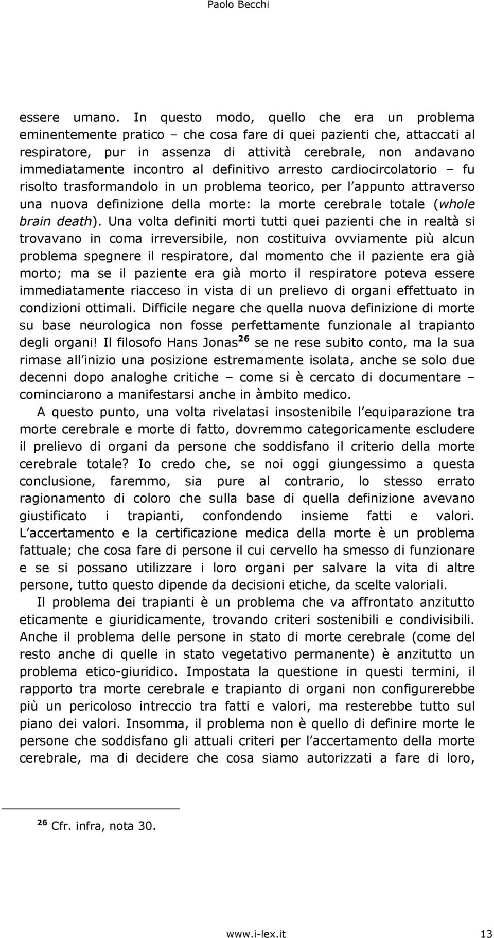 incontro al definitivo arresto cardiocircolatorio fu risolto trasformandolo in un problema teorico, per l appunto attraverso una nuova definizione della morte: la morte cerebrale totale (whole brain