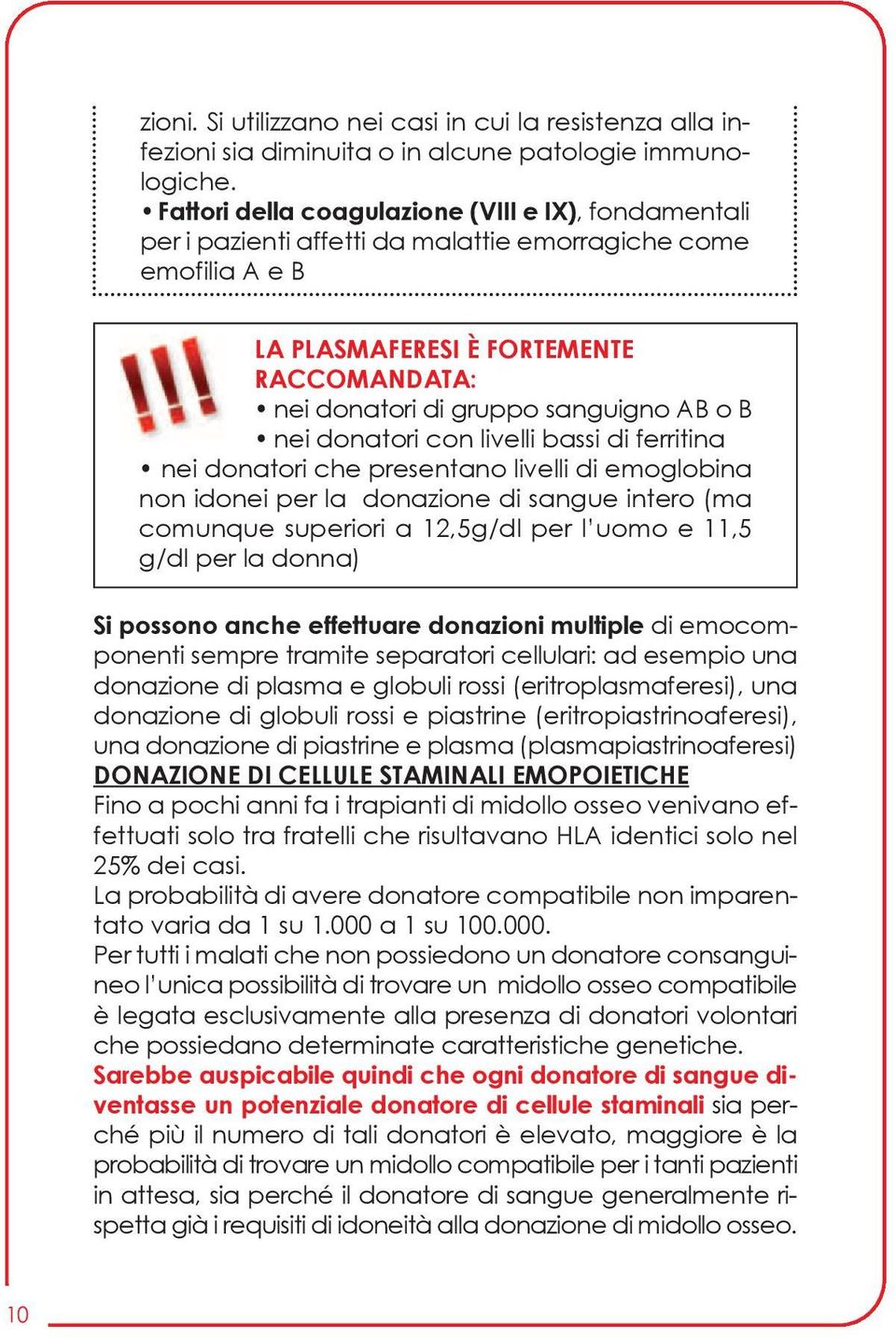 o B nei donatori con livelli bassi di ferritina nei donatori che presentano livelli di emoglobina non idonei per la donazione di sangue intero (ma comunque superiori a 12,5g/dl per l uomo e 11,5 g/dl