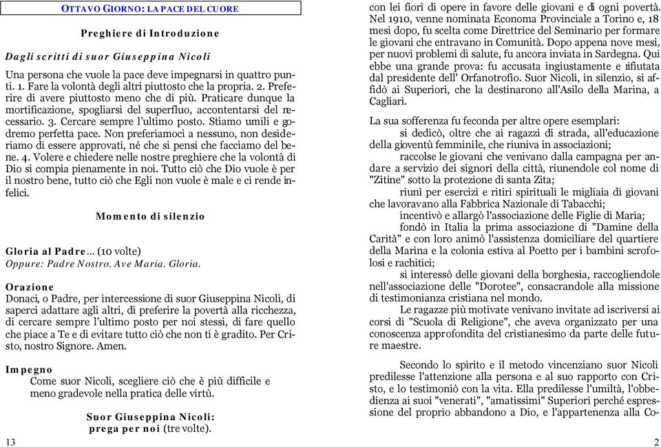 Stiamo umili e godremo perfetta pace. Non preferiamoci a nessuno, non desideriamo di essere approvati, né che si pensi che facciamo del bene. 4.