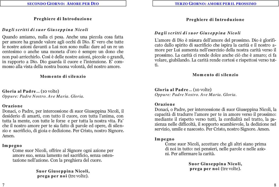 Così è delle nostre azioni, piccole o grandi, in rapporto a Dio. Dio guarda il cuore e l intenzione. E commosso alla vista della nostra buona volontà, del nostro amore.