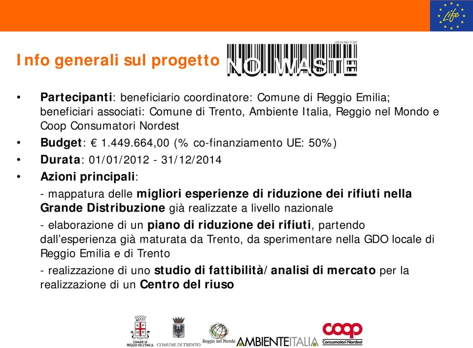 664,00 (% co-fiaziameto UE: 50%) Durata: 01/01/2012-31/12/2014 Azioi pricipali: - mappatura delle migliori esperieze di riduzioe dei rifiuti ella Grade