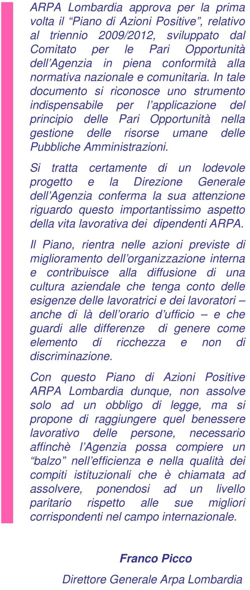 In tale documento si riconosce uno strumento indispensabile per l applicazione del principio delle Pari Opportunità nella gestione delle risorse umane delle Pubbliche Amministrazioni.