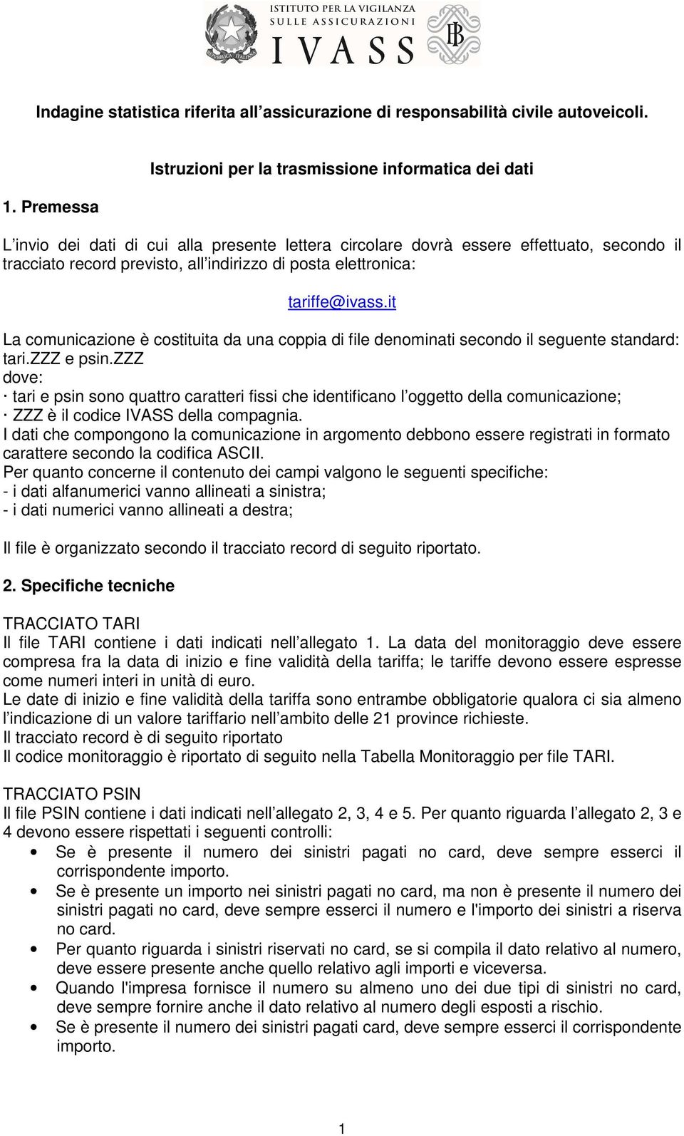 posta elettronica: tariffe@ivass.it La comunicazione è costituita da una coppia di file denominati secondo il seguente standard: tari.zzz e psin.