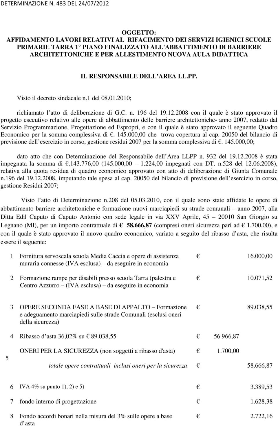 2008 con il quale è stato approvato il progetto esecutivo relativo alle opere di abbattimento delle barriere architettoniche- anno 2007, redatto dal Servizio Programmazione, Progettazione ed