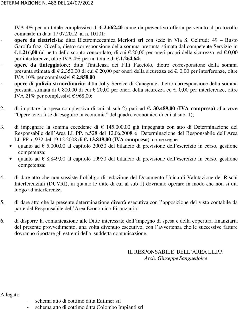 Olcella, dietro corresponsione della somma presunta stimata dal competente Servizio in.1.216,00 (al netto dello sconto concordato) di cui.20,00 per oneri propri della sicurezza ed.