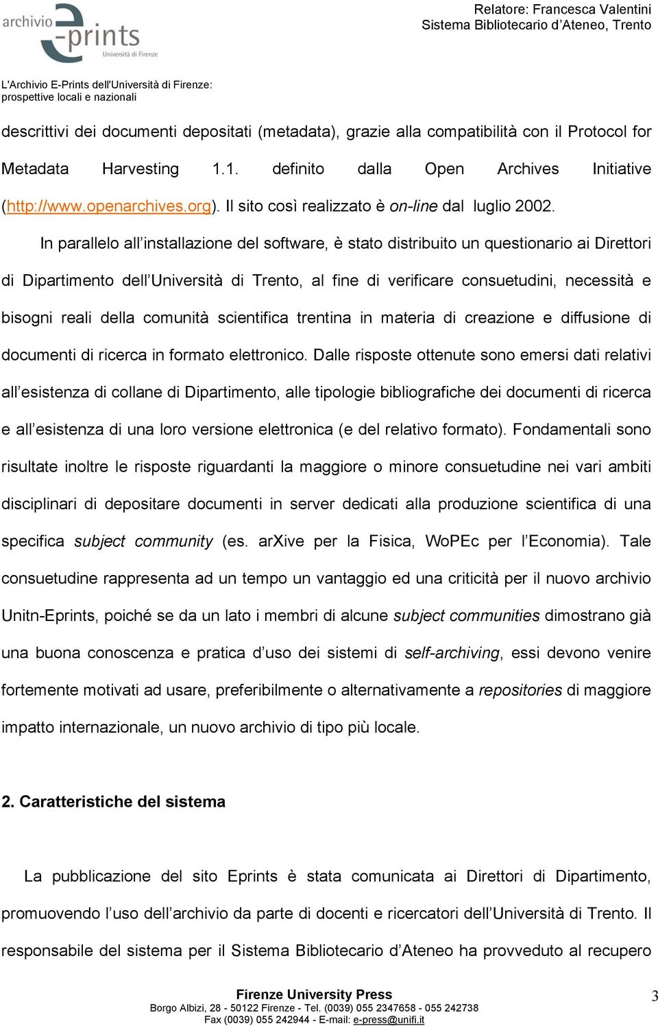 In parallelo all installazione del software, è stato distribuito un questionario ai Direttori di Dipartimento dell Università di Trento, al fine di verificare consuetudini, necessità e bisogni reali