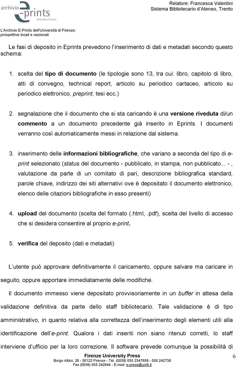 tesi ecc.) 2. segnalazione che il documento che si sta caricando è una versione riveduta di/un commento a un documento precedente già inserito in Eprints.