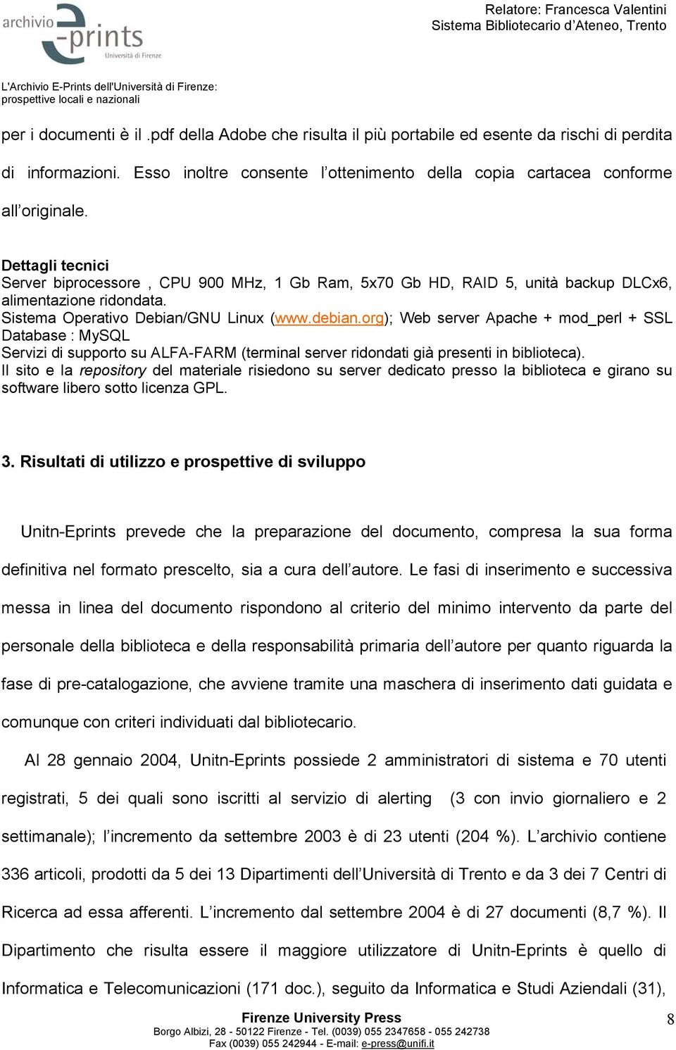 org); Web server Apache + mod_perl + SSL Database : MySQL Servizi di supporto su ALFA-FARM (terminal server ridondati già presenti in biblioteca).