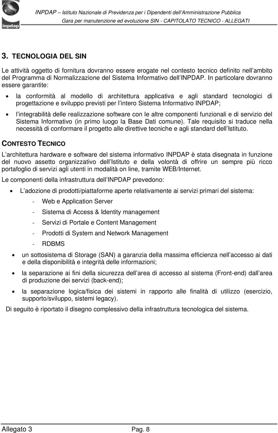 INPDAP; l integrabilità delle realizzazione software con le altre componenti funzionali e di servizio del Sistema Informativo (in primo luogo la Base Dati comune).