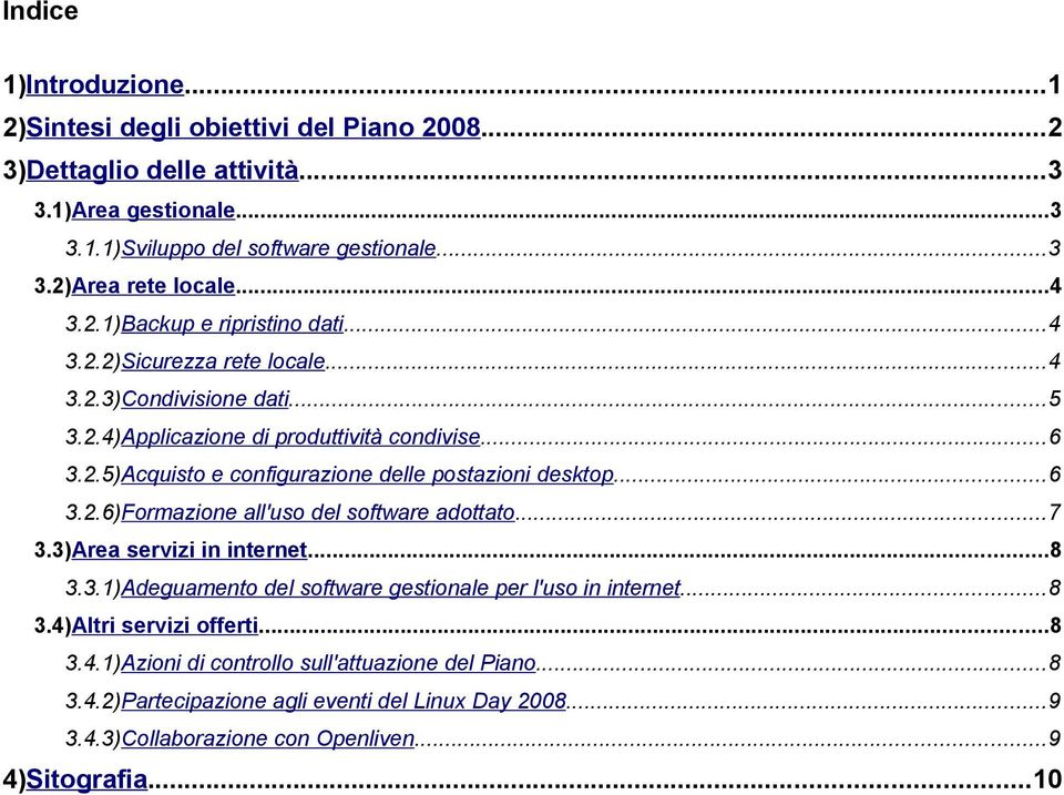 ..6 3.2.6)Formazione all'uso del software adottato...7 3.3)Area servizi in internet...8 3.3.1)Adeguamento del software gestionale per l'uso in internet...8 3.4)