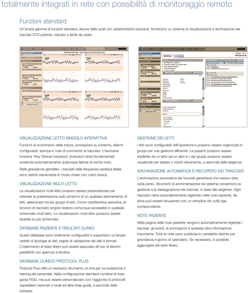 VISUALIZZAZIONE LETTO SINGOLO INTERATTIVA Funzioni di scorrimento delle tracce, annotazioni su schermo, allarmi configurabili, stampa e note di commento al tracciato.