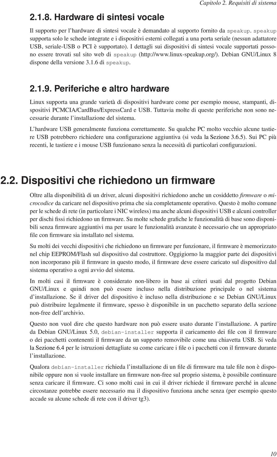 I dettagli sui dispositivi di sintesi vocale supportati possono essere trovati sul sito web di speakup (http://www.linux-speakup.org/). Debian GNU/Linux 8 dispone della versione 3.1.6 dispeakup. 2.1.9.