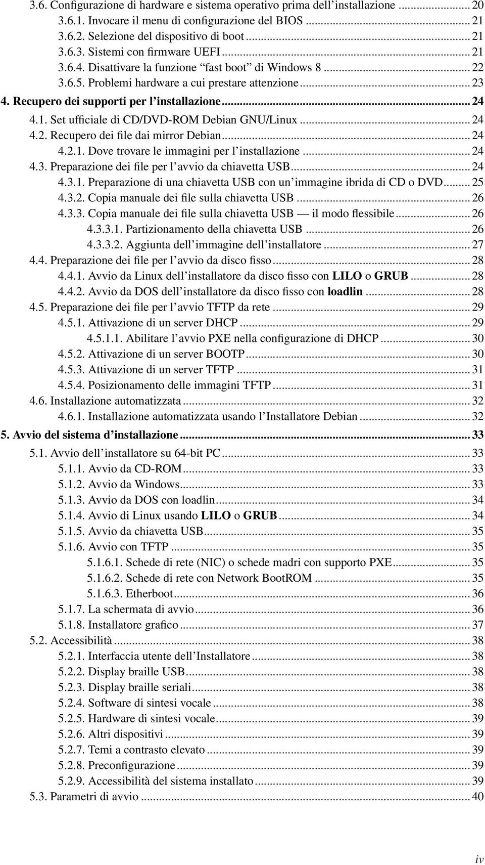 .. 24 4.2. Recupero dei file dai mirror Debian... 24 4.2.1. Dove trovare le immagini per l installazione... 24 4.3. Preparazione dei file per l avvio da chiavetta USB... 24 4.3.1. Preparazione di una chiavetta USB con un immagine ibrida di CD o DVD.