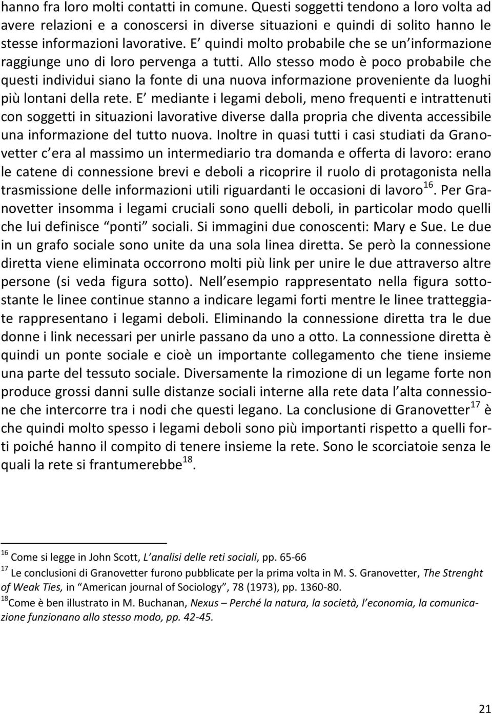 Allo stesso modo è poco probabile che questi individui siano la fonte di una nuova informazione proveniente da luoghi più lontani della rete.