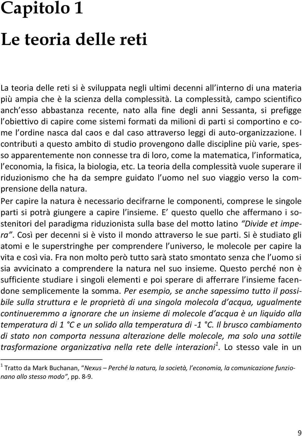 ordine nasca dal caos e dal caso attraverso leggi di auto-organizzazione.