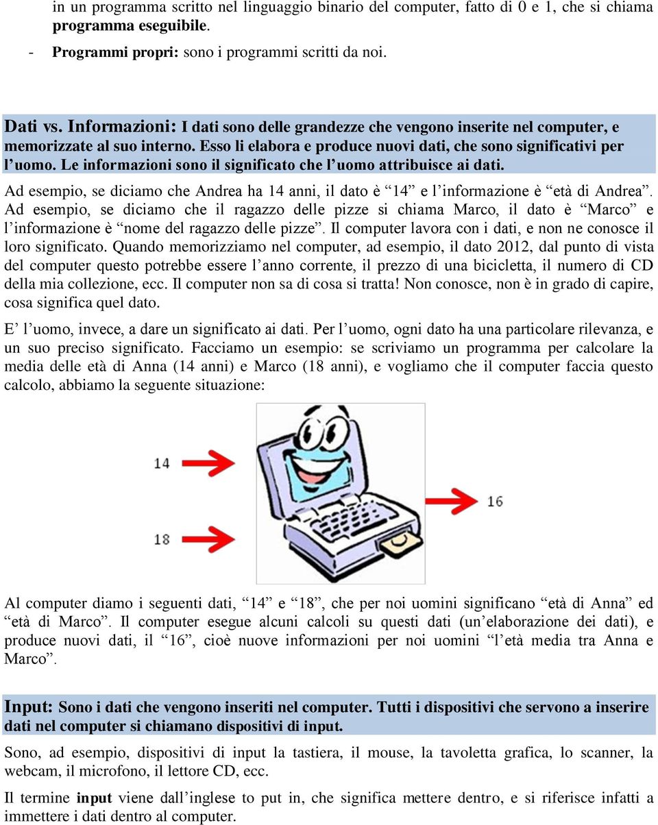 Le informazioni sono il significato che l uomo attribuisce ai dati. Ad esempio, se diciamo che Andrea ha 14 anni, il dato è 14 e l informazione è età di Andrea.