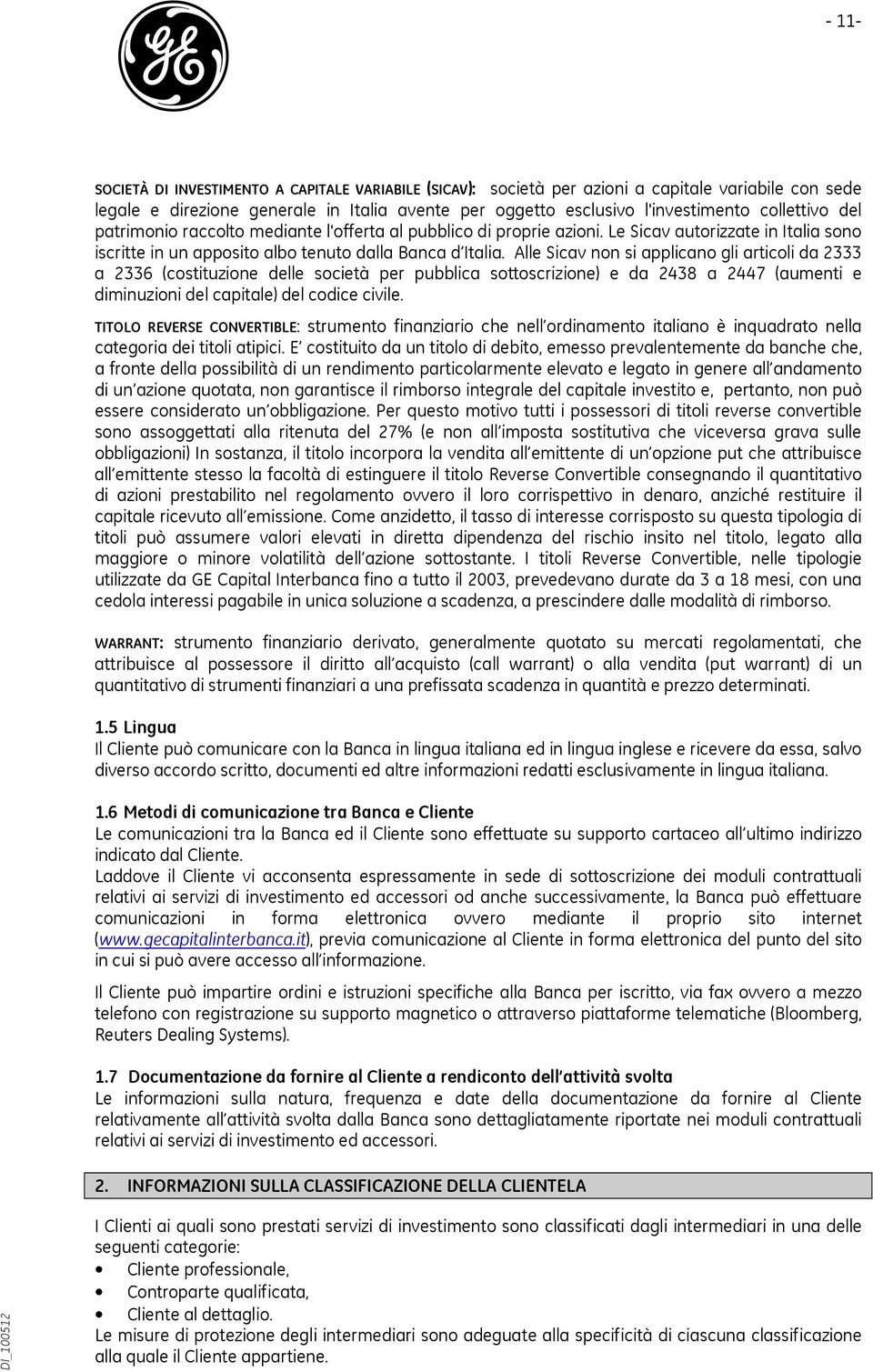 Alle Sicav non si applicano gli articoli da 2333 a 2336 (costituzione delle società per pubblica sottoscrizione) e da 2438 a 2447 (aumenti e diminuzioni del capitale) del codice civile.