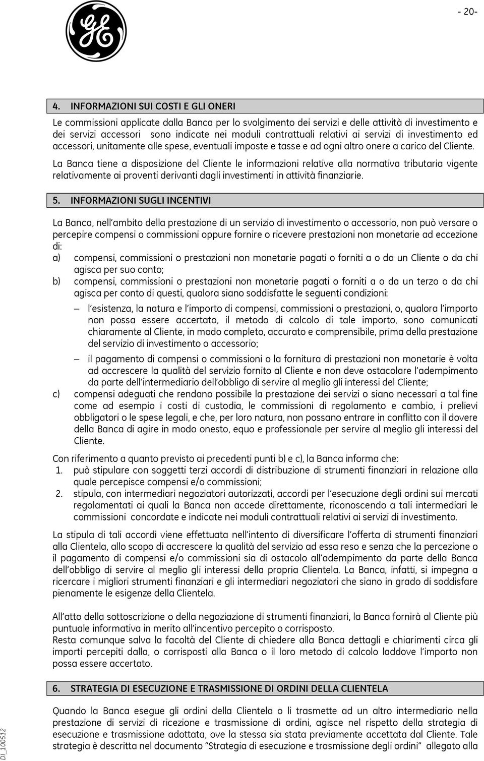 relativi ai servizi di investimento ed accessori, unitamente alle spese, eventuali imposte e tasse e ad ogni altro onere a carico del Cliente.