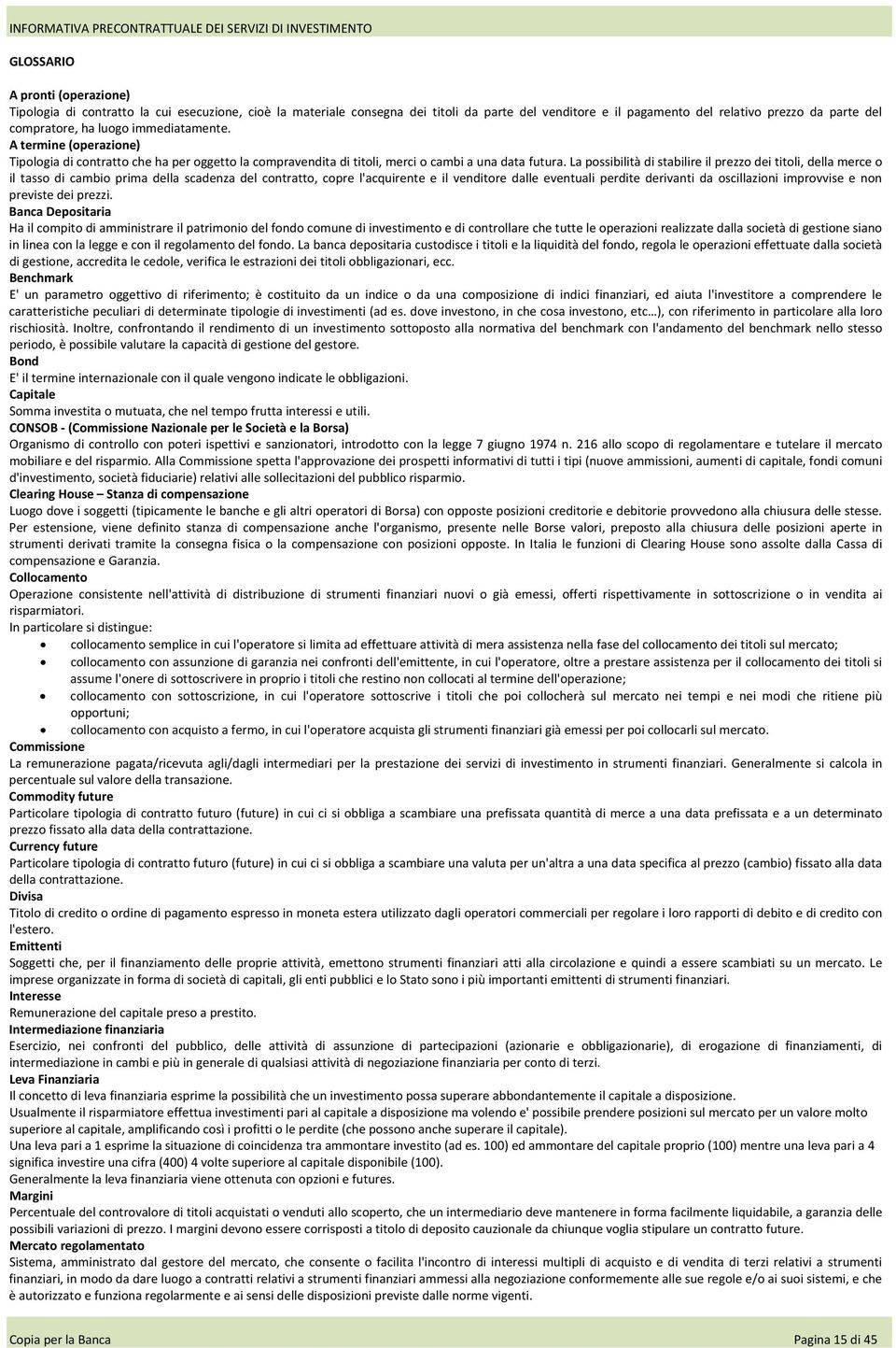 La possibilità di stabilire il prezzo dei titoli, della merce o il tasso di cambio prima della scadenza del contratto, copre l'acquirente e il venditore dalle eventuali perdite derivanti da