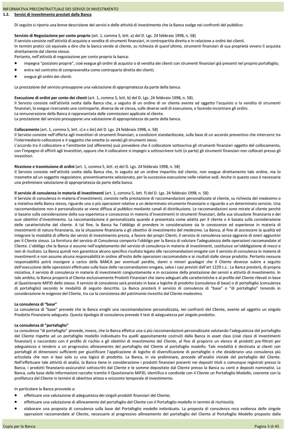 58) Il servizio consiste nell attività di acquisto e vendita di strumenti finanziari, in contropartita diretta e in relazione a ordini dei clienti.