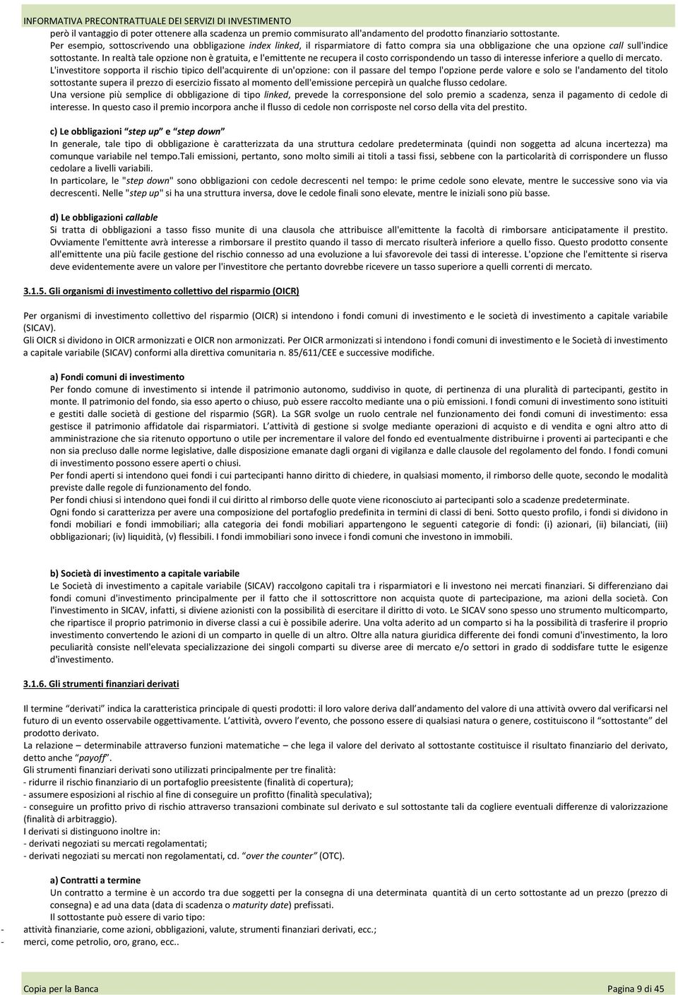 In realtà tale opzione non è gratuita, e l'emittente ne recupera il costo corrispondendo un tasso di interesse inferiore a quello di mercato.