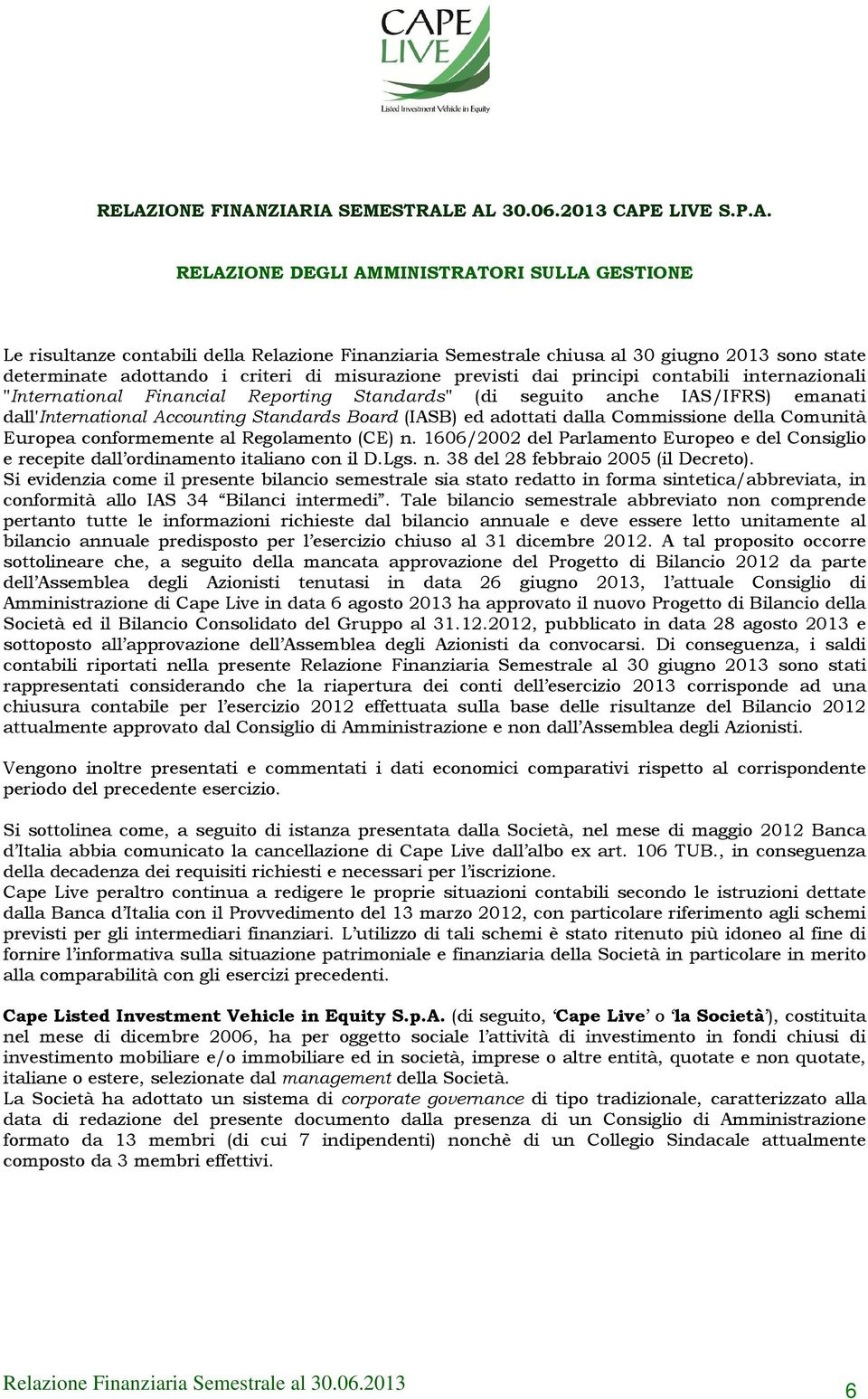 dall'international Accounting Standards Board (IASB) ed adottati dalla Commissione della Comunità Europea conformemente al Regolamento (CE) n.