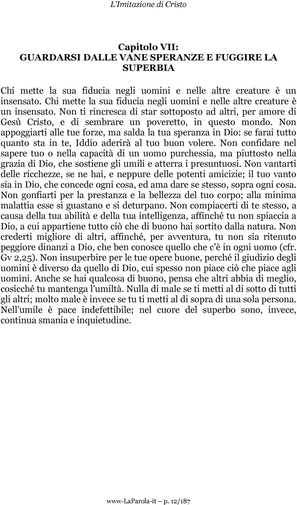 Non appoggiarti alle tue forze, ma salda la tua speranza in Dio: se farai tutto quanto sta in te, Iddio aderirà al tuo buon volere.