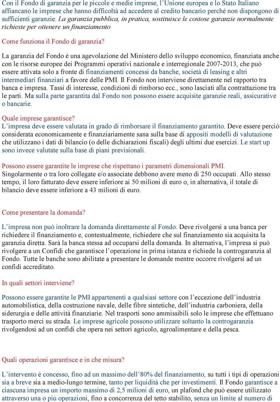 La garanzia del Fondo è una agevolazione del Ministero dello sviluppo economico, finanziata anche con le risorse europee dei Programmi operativi nazionale e interregionale 2007-2013, che può essere