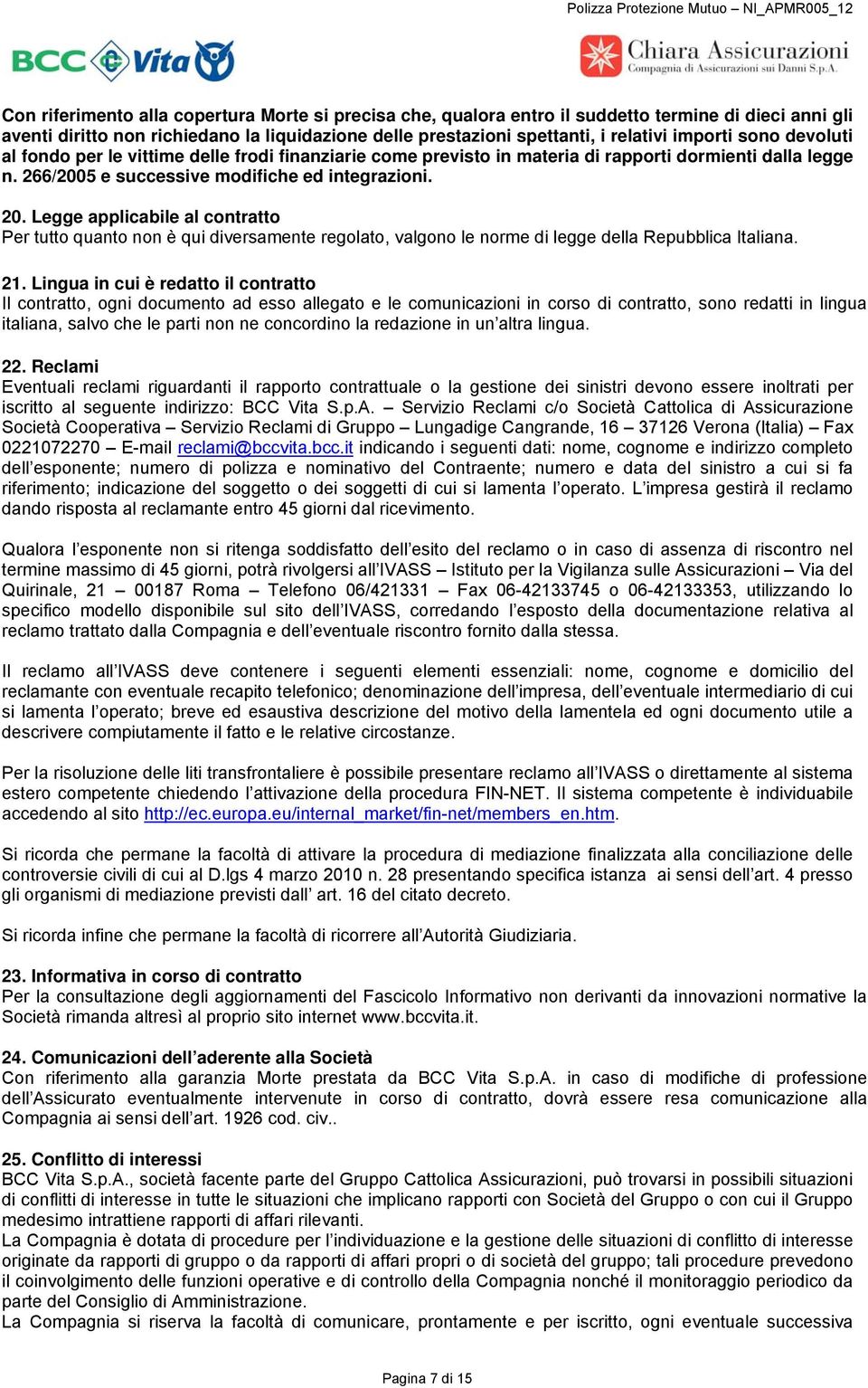 266/2005 e successive modifiche ed integrazioni. 20. Legge applicabile al contratto Per tutto quanto non è qui diversamente regolato, valgono le norme di legge della Repubblica Italiana. 21.