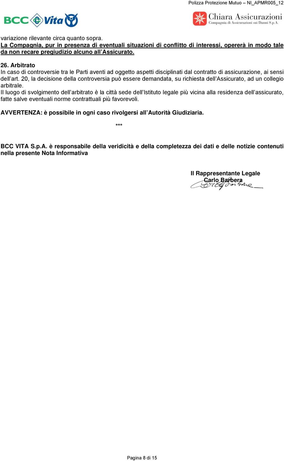 Arbitrato In caso di controversie tra le Parti aventi ad oggetto aspetti disciplinati dal contratto di assicurazione, ai sensi dell art.