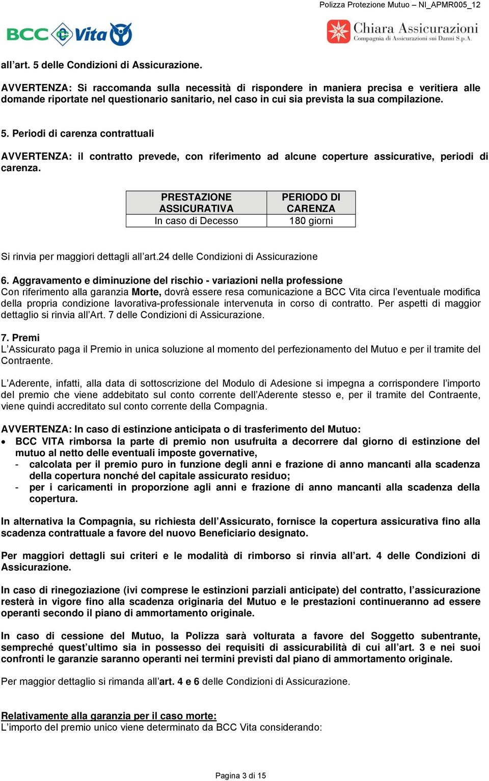 Periodi di carenza contrattuali AVVERTENZA: il contratto prevede, con riferimento ad alcune coperture assicurative, periodi di carenza.