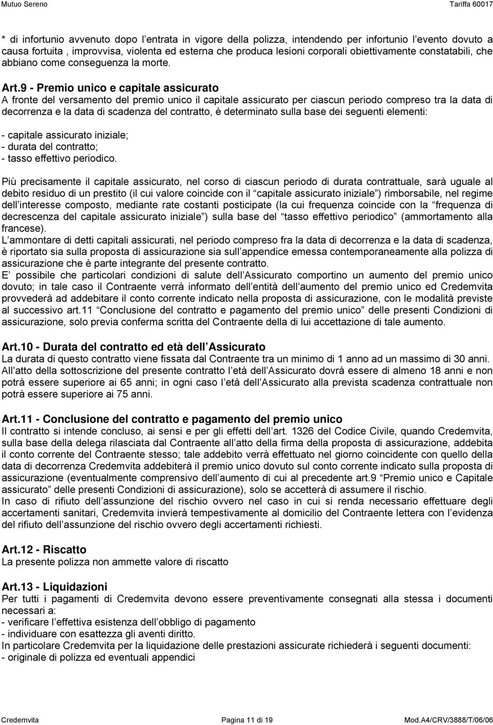 9 - Premio unico e capitale assicurato A fronte del versamento del premio unico il capitale assicurato per ciascun periodo compreso tra la data di decorrenza e la data di scadenza del contratto, è