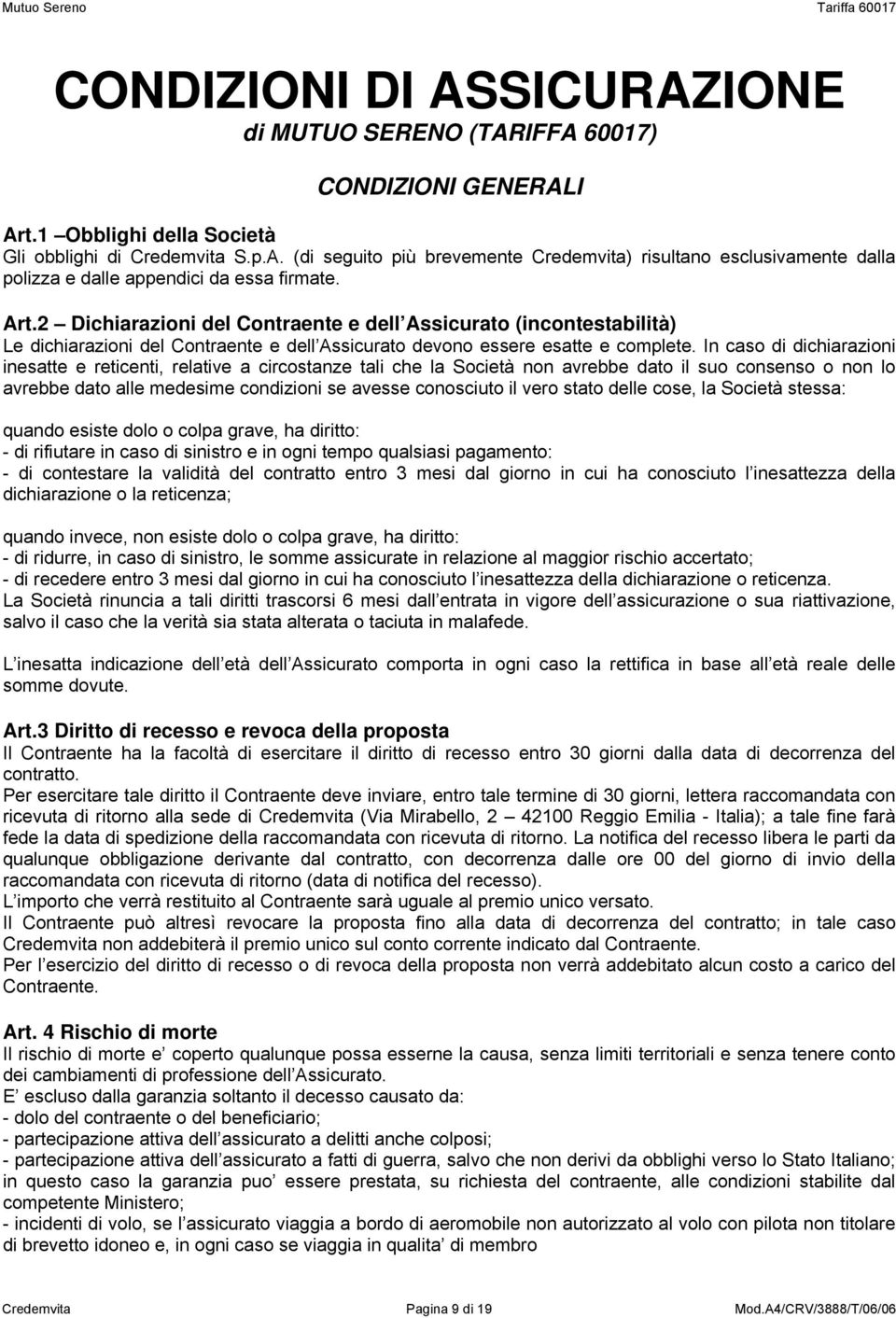 In caso di dichiarazioni inesatte e reticenti, relative a circostanze tali che la Società non avrebbe dato il suo consenso o non lo avrebbe dato alle medesime condizioni se avesse conosciuto il vero