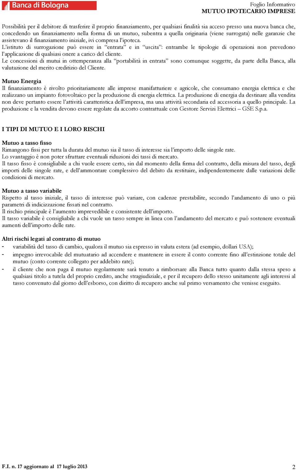 L istituto di surrogazione può essere in entrata e in uscita : entrambe le tipologie di operazioni non prevedono l applicazione di qualsiasi onere a carico del cliente.