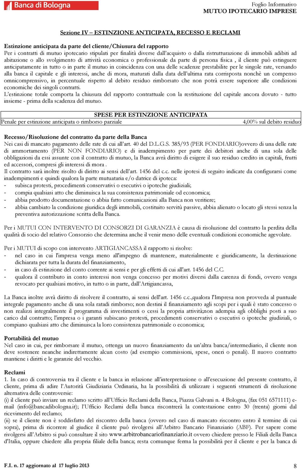 parte il mutuo in coincidenza con una delle scadenze prestabilite per le singole rate, versando alla banca il capitale e gli interessi, anche di mora, maturati dalla data dell ultima rata corrisposta