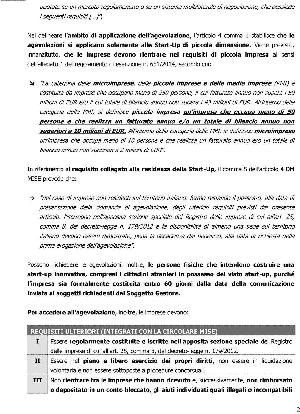 Viene previsto, innanzitutto, che le imprese devono rientrare nei requisiti di piccola impresa ai sensi dell allegato 1 del regolamento di esenzione n.