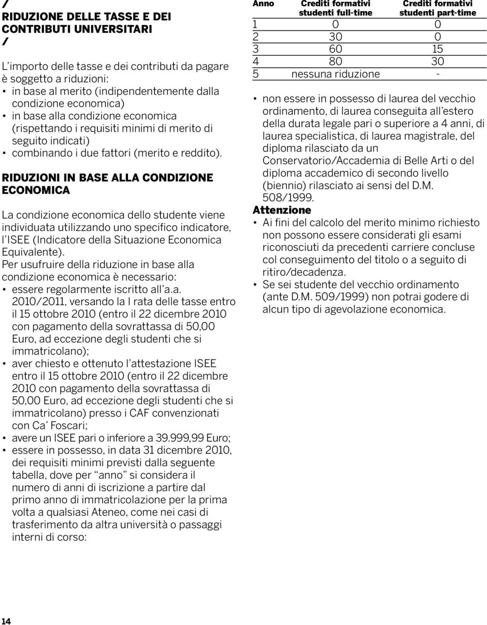 RIDUZIONI IN BASE ALLA CONDIZIONE ECONOMICA La condizione economica dello studente viene individuata utilizzando uno specifico indicatore, l ISEE (Indicatore della Situazione Economica Equivalente).