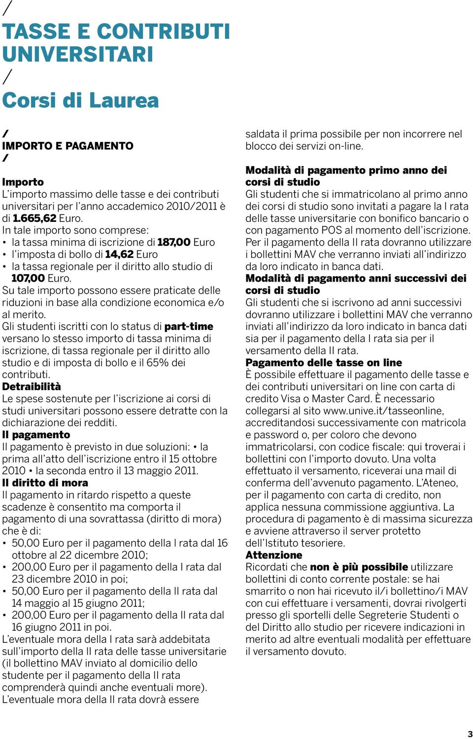 Su tale importo possono essere praticate delle riduzioni in base alla condizione economica eo al merito.