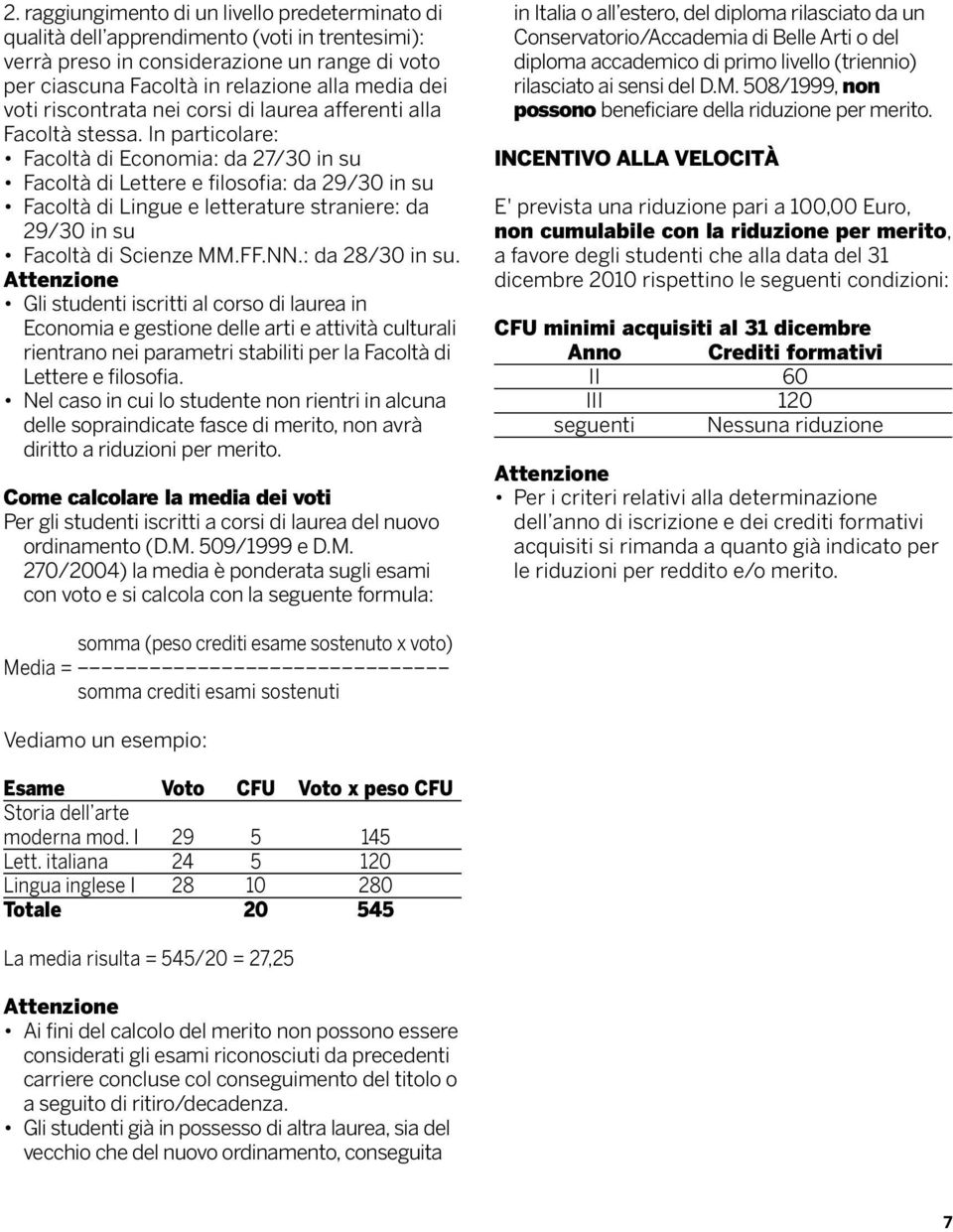 In particolare: Facoltà di Economia: da 2730 in su Facoltà di Lettere e filosofia: da 2930 in su Facoltà di Lingue e letterature straniere: da 2930 in su Facoltà di Scienze MM.FF.NN.: da 2830 in su.