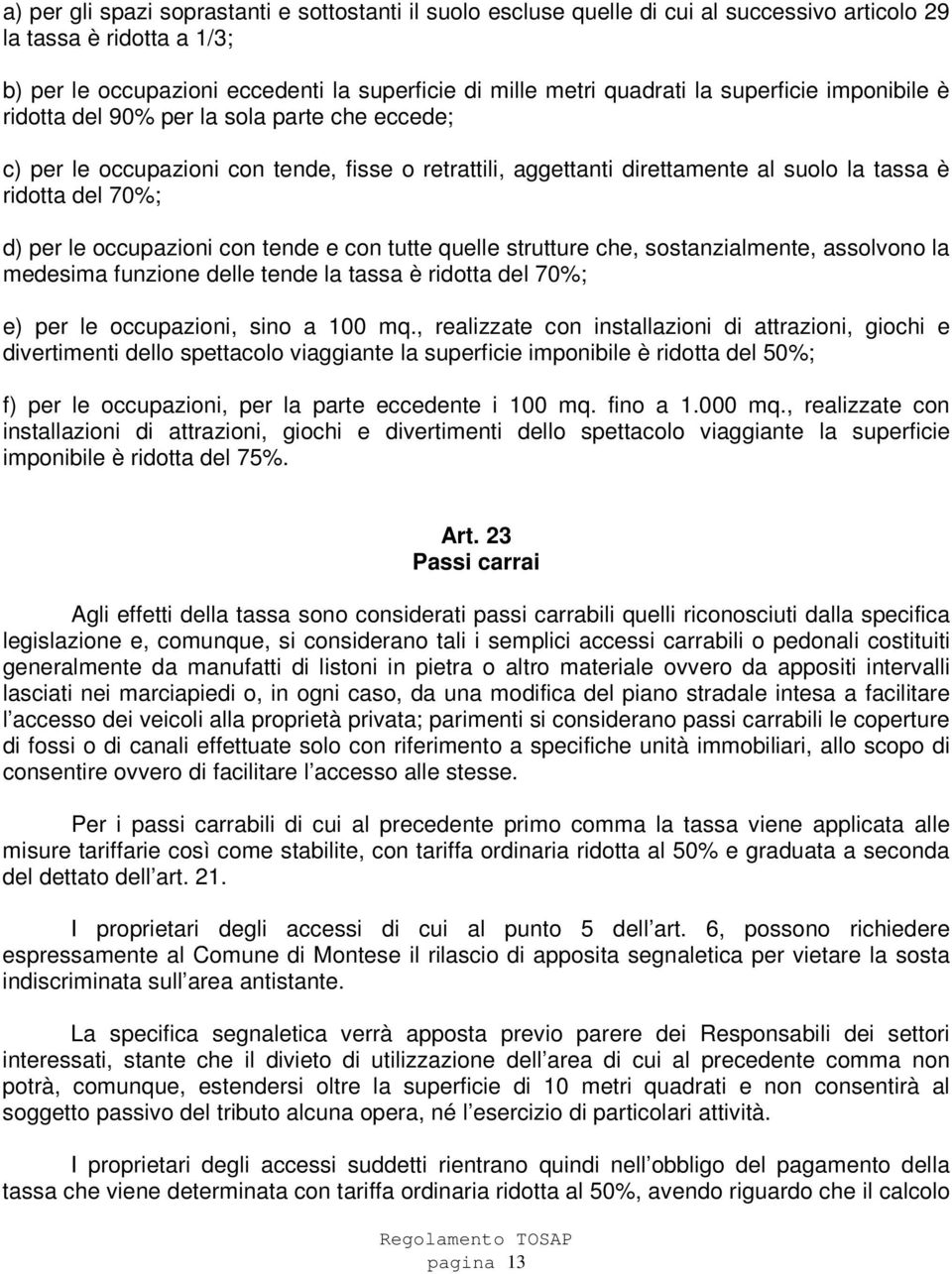 occupazioni con tende e con tutte quelle strutture che, sostanzialmente, assolvono la medesima funzione delle tende la tassa è ridotta del 70%; e) per le occupazioni, sino a 100 mq.