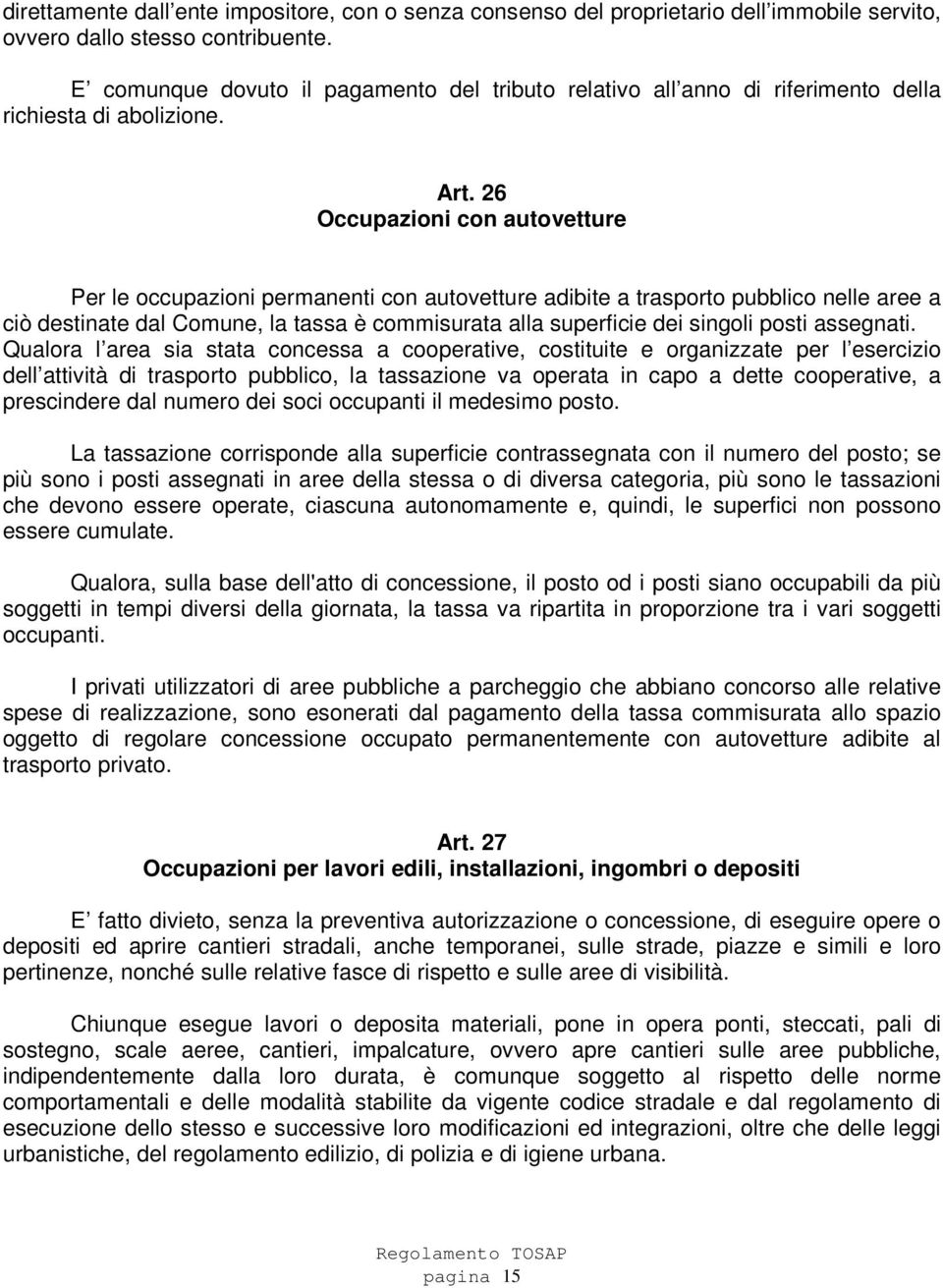 26 Occupazioni con autovetture Per le occupazioni permanenti con autovetture adibite a trasporto pubblico nelle aree a ciò destinate dal Comune, la tassa è commisurata alla superficie dei singoli