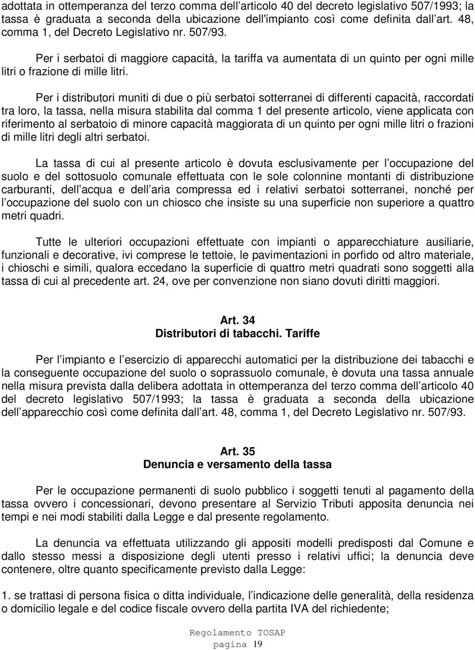 Per i distributori muniti di due o più serbatoi sotterranei di differenti capacità, raccordati tra loro, la tassa, nella misura stabilita dal comma 1 del presente articolo, viene applicata con