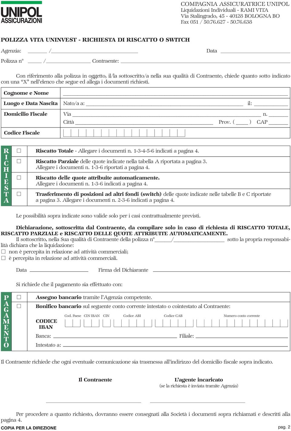 638 POLIZZ VIT UNINVEST - RICHIEST DI RISCTTO O SWITCH genzia: / Polizza n / Contraente: Con riferimento alla polizza in oggetto, il/la sottoscritto/a nella sua qualità di Contraente, chiede quanto