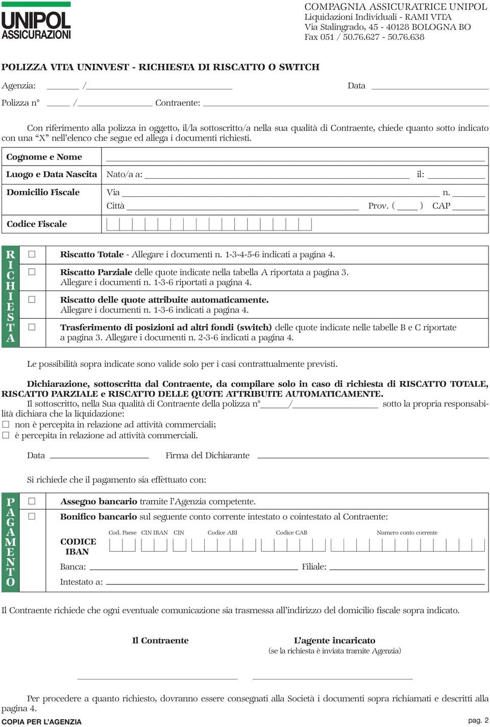 638 POLIZZ VIT UNINVEST - RICHIEST DI RISCTTO O SWITCH genzia: / Polizza n / Contraente: Con riferimento alla polizza in oggetto, il/la sottoscritto/a nella sua qualità di Contraente, chiede quanto