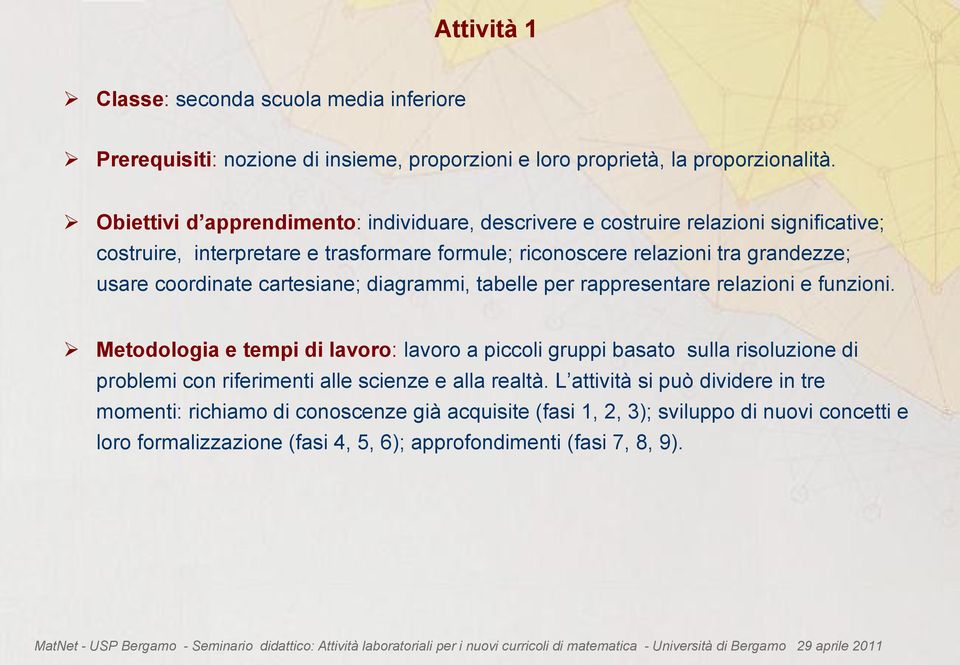 coordinate cartesiane; diagrammi, tabelle per rappresentare relazioni e funzioni.