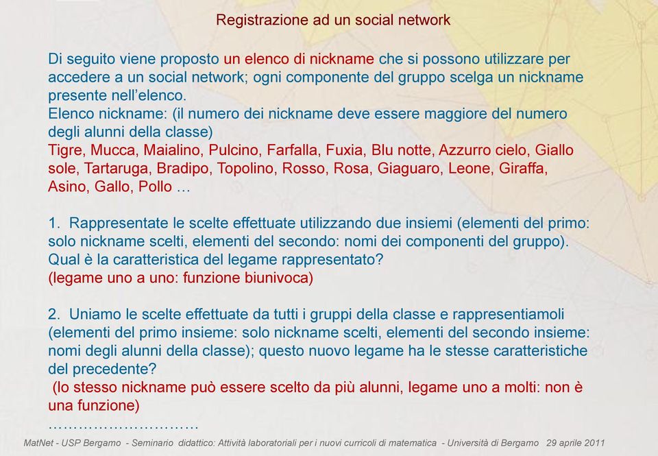 Elenco nickname: (il numero dei nickname deve essere maggiore del numero degli alunni della classe) Tigre, Mucca, Maialino, Pulcino, Farfalla, Fuxia, Blu notte, Azzurro cielo, Giallo sole, Tartaruga,