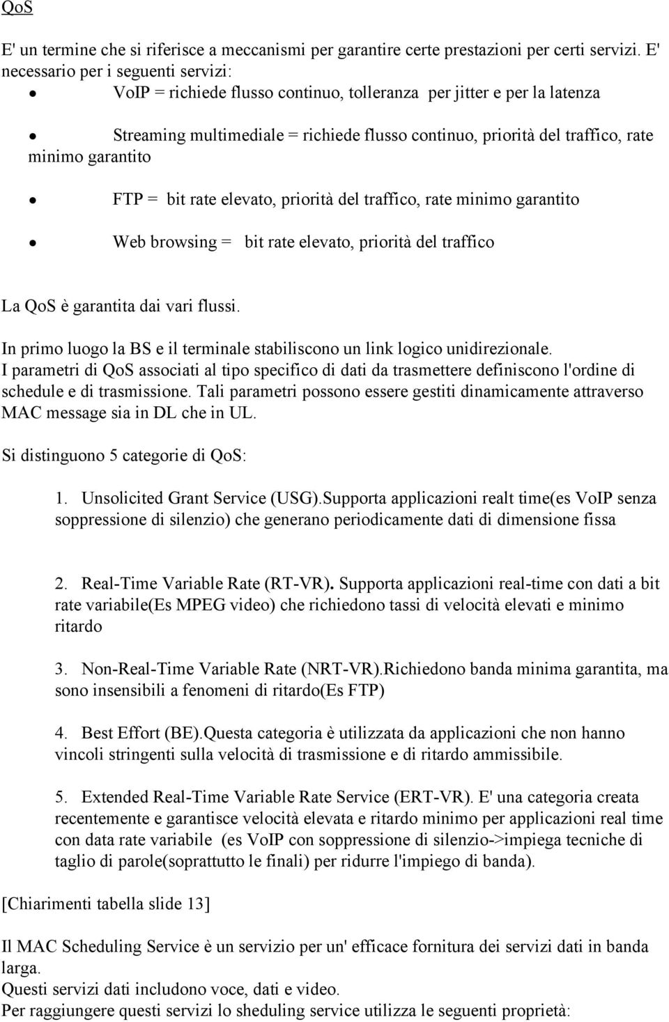 garantito FTP = bit rate elevato, priorità del traffico, rate minimo garantito Web browsing = bit rate elevato, priorità del traffico La QoS è garantita dai vari flussi.